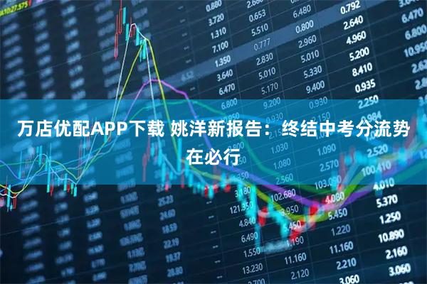 万店优配APP下载 姚洋新报告：终结中考分流势在必行